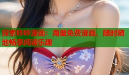 探索咔咔漫画：海量免费漫画，随时随地畅享阅读乐趣