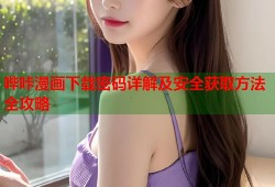 哔咔漫画下载密码详解及安全获取方法全攻略