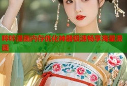 哔咔漫画内存优化神器极速畅享海量漫画