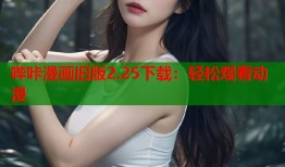 哔咔漫画旧版2.25下载：轻松观看动漫