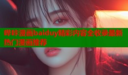 哔咔漫画baiduy精彩内容全收录最新热门漫画推荐
