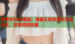 探索Bilibili漫画：海量正版资源与互动社区，尽享阅读乐趣