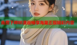 免费下哔咔漫画畅享海量正版精彩内容