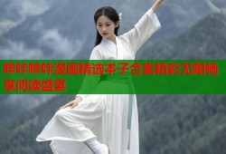 哔咔哔咔漫画精选本子合集精彩无限畅享阅读盛宴