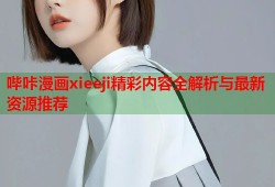 哔咔漫画xieeji精彩内容全解析与最新资源推荐