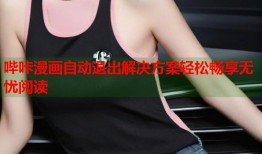 哔咔漫画自动退出解决方案轻松畅享无忧阅读