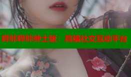 哔咔哔咔绅士版：高端社交互动平台