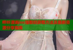 哔咔漫画ios提取码获取方法及最新资源分享指南