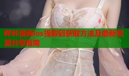哔咔漫画ios提取码获取方法及最新资源分享指南
