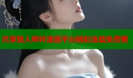 共享情人哔咔漫画平台精彩连载免费看