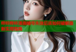 哔咔哔咔漫画暗号失效后该如何破解最新实用指南