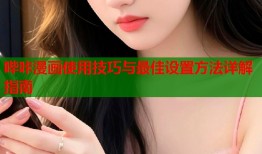 哔咔漫画使用技巧与最佳设置方法详解指南