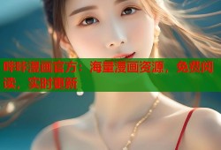 哔咔漫画官方：海量漫画资源，免费阅读，实时更新