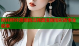 哔咔哔咔漫画精选韩国漫画精彩故事全收录