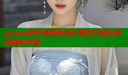picacg哔咔漫画快速分享技巧轻松传递精彩内容