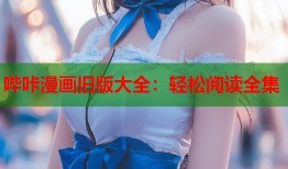 哔咔漫画旧版大全：轻松阅读全集