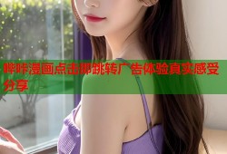 哔咔漫画点击即跳转广告体验真实感受分享