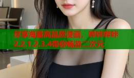 尽享海量高品质漫画，哔咔哔咔2.2.1.2.3.4带你畅游二次元
