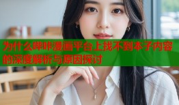 为什么哔咔漫画平台上找不到本子内容的深度解析与原因探讨