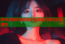 哔咔漫画在线阅读平台精彩内容尽在掌握中