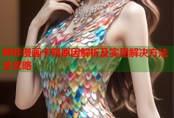 哔咔漫画卡顿原因解析及实用解决方法全攻略