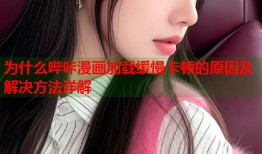 为什么哔咔漫画加载缓慢卡顿的原因及解决方法详解