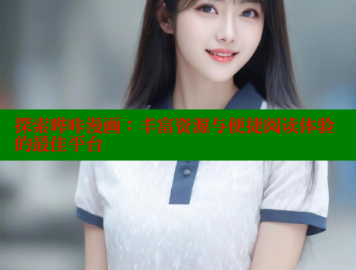 探索哔咔漫画：丰富资源与便捷阅读体验的最佳平台
