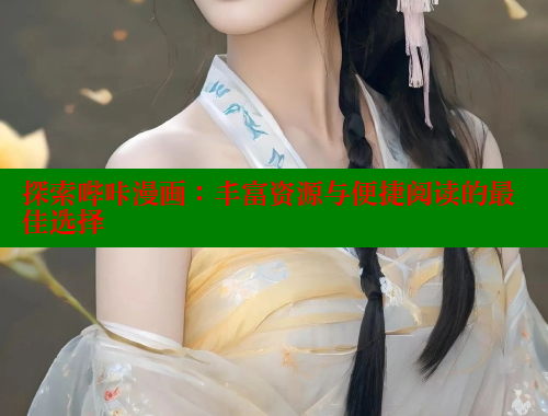 探索哔咔漫画：丰富资源与便捷阅读的最佳选择