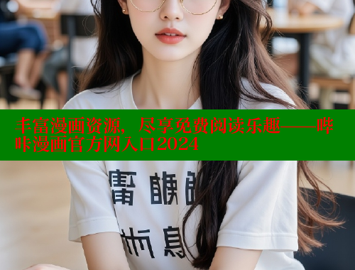 丰富漫画资源，尽享免费阅读乐趣——哔咔漫画官方网入口2024