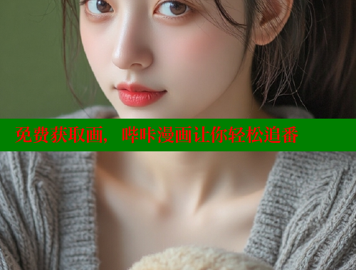 免费获取画，哔咔漫画让你轻松追番