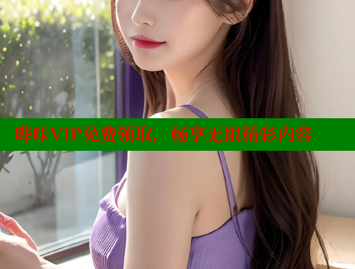 哔咔VIP免费领取，畅享无限精彩内容