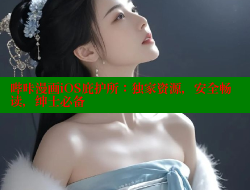 哔咔漫画iOS庇护所:独家资源,安全畅读,绅士必备 哔咔漫画iOS庇护所:独家资源,安全畅读,绅士必备