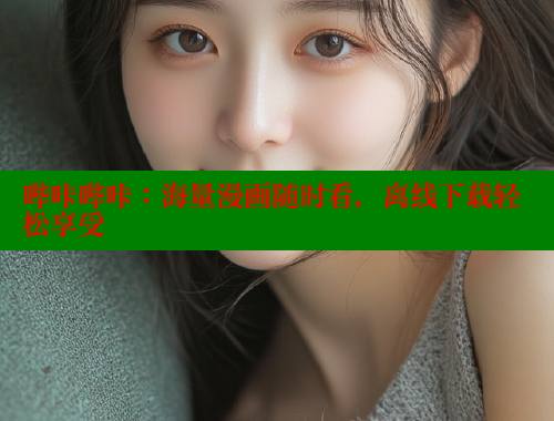 哔咔哔咔：海量漫画随时看，离线下载轻松享受