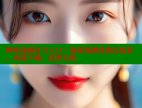 哔咔漫画官方入口：海量漫画免费在线看，离线下载，追更无忧