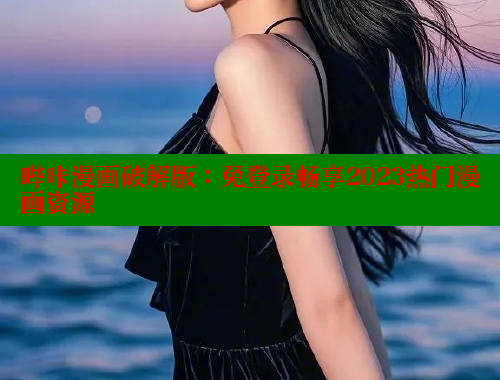 哔咔漫画破解版：免登录畅享2023热门漫画资源