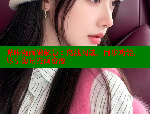 哔咔漫画破解版：离线阅读、同步功能，尽享海量漫画资源