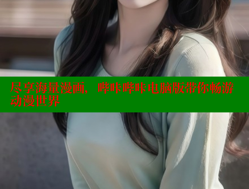 尽享海量漫画，哔咔哔咔电脑版带你畅游动漫世界
