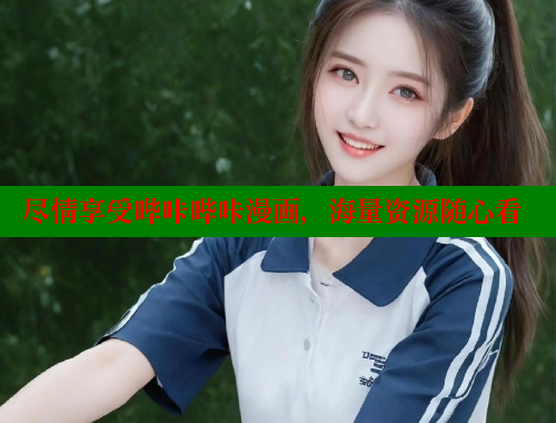 尽情享受哔咔哔咔漫画，海量资源随心看