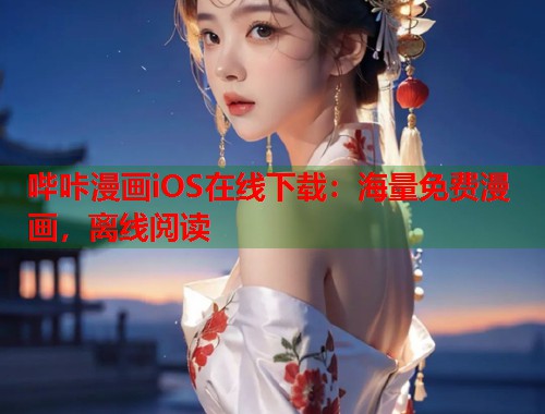 哔咔漫画iOS在线下载：海量免费漫画，离线阅读