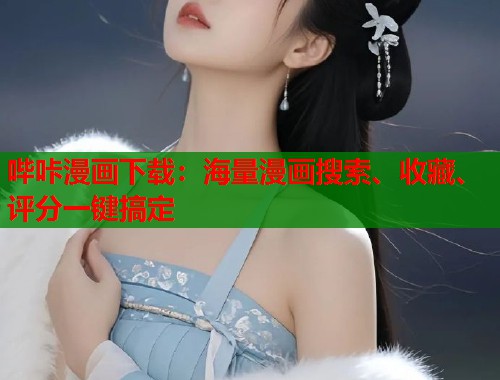 哔咔漫画下载：海量漫画搜索、收藏、评分一键搞定