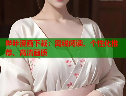哔咔漫画下载：离线阅读、个性化推荐、高清画质