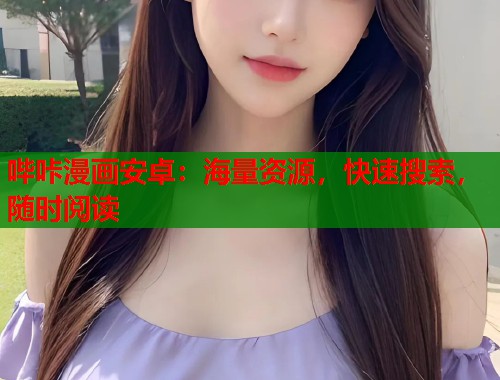 哔咔漫画安卓：海量资源，快速搜索，随时阅读
