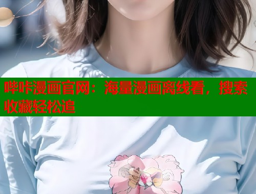 哔咔漫画官网：海量漫画离线看，搜索收藏轻松追