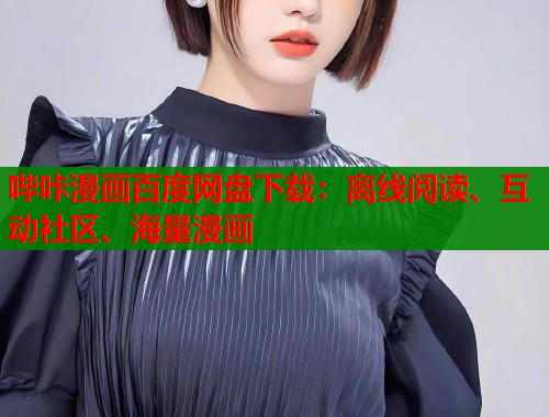 哔咔漫画百度网盘下载：离线阅读、互动社区、海量漫画