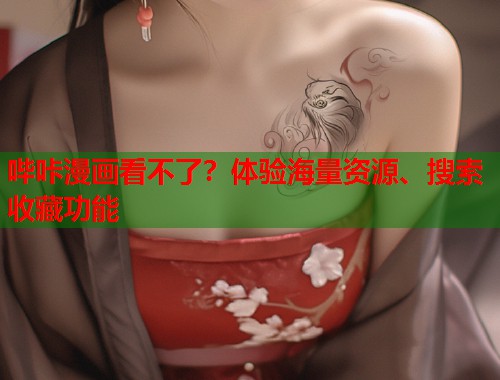 哔咔漫画看不了？体验海量资源、搜索收藏功能
