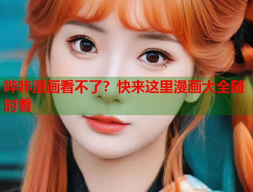 哔咔漫画看不了？快来这里漫画大全随时看