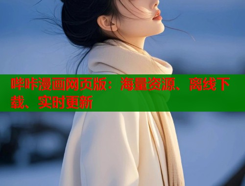 哔咔漫画网页版：海量资源、离线下载、实时更新