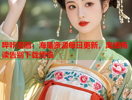 哔咔漫画：海量资源每日更新，离线畅读告别下载烦恼