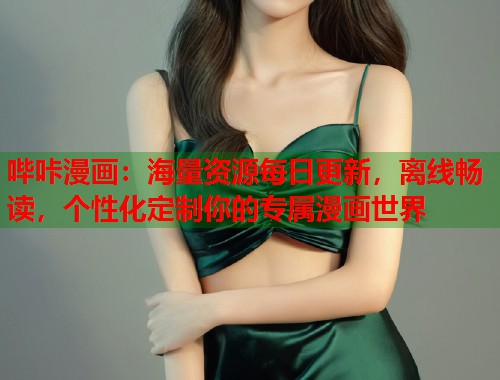 哔咔漫画：海量资源每日更新，离线畅读，个性化定制你的专属漫画世界