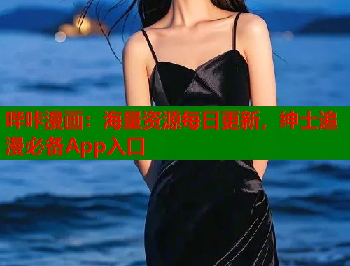 哔咔漫画：海量资源每日更新，绅士追漫必备App入口